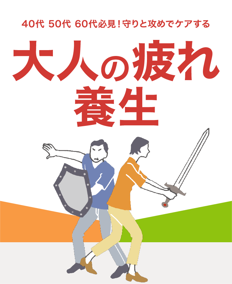 40代 50代 60代必見！守りと攻めでケアする守りと攻めでケアする「大人の疲れ養生」