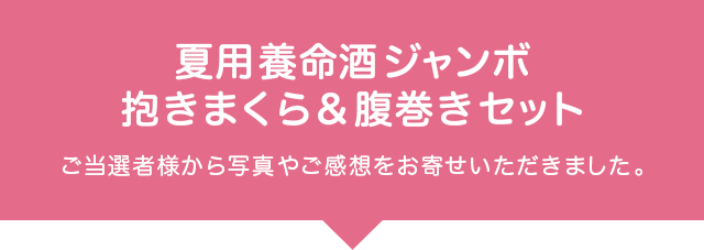 夏用養命酒ジャンボ 抱きまくら＆腹巻きセット ご当選者様から写真やご感想をお寄せいただきました。