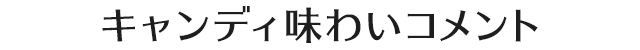 キャンディ味わいコメント