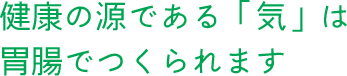 健康の源である「気」は胃腸でつくられます