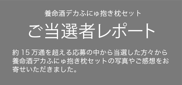 養命酒デカふにゅ抱き枕セット ご当選者レポート 約15万通を超える応募の中から当選した方々から養命酒デカふにゅ抱き枕セットの写真やご感想をお寄せいただきました。