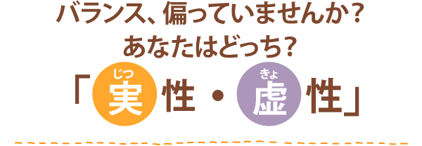 バランス、偏っていませんか？あなたはどっち？「実性・虚性」