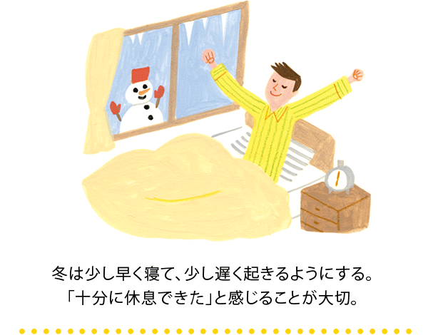 冬は少し早く寝て、少し遅く起きるようにする。「十分に休息できた」と感じることが大切。