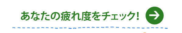 あなたの疲れ度をチェック！