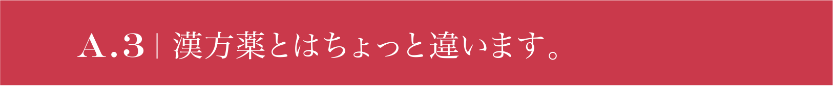 A.3 漢方薬とはちょっと違います。