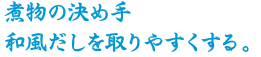 煮物の決め手 和風だしを取りやすくする。